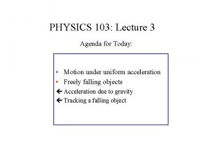 PHYSICS 103 Lecture 3 Agenda for Today Motion