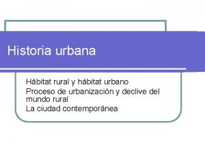 Historia urbana Hbitat rural y hbitat urbano Proceso