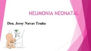 NEUMONIA NEONATAL Dra Jessy Navas Traa Neumona Congnita