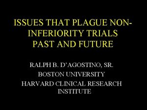 ISSUES THAT PLAGUE NONINFERIORITY TRIALS PAST AND FUTURE
