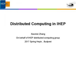 Distributed Computing in IHEP Xiaomei Zhang On behalf