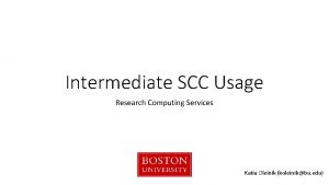 Intermediate SCC Usage Research Computing Services Katia Oleinik