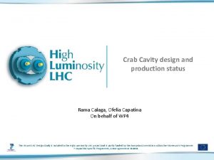 Crab Cavity design and production status Rama Calaga