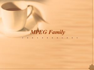 MPEG Family What is MPEG MPEG Moving Picture