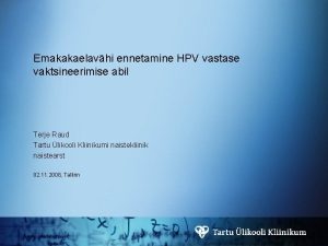 Emakakaelavhi ennetamine HPV vastase vaktsineerimise abil Terje Raud