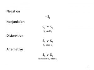 Negation S 1 Konjunktion S 1 S 2