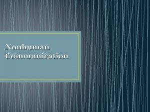 Nonhuman Communication Nonhuman Communication Systems of communication and