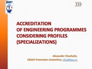 ACCREDITATION OF ENGINEERING PROGRAMMES CONSIDERING PROFILES SPECIALIZATIONS Alexander