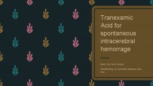 Tranexamic Acid for spontaneous intracerebral hemorrage Oleh Eva