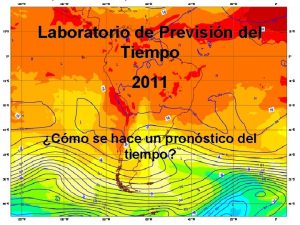 Laboratorio de Previsin del Tiempo 2011 Cmo se