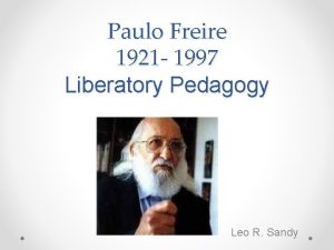 Paulo Freire 1921 1997 Liberatory Pedagogy Leo R