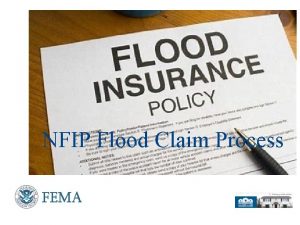 NFIP Flood Claim Process Presenters Name June 17