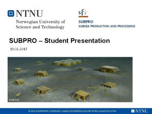 SUBPRO SUBSEA PRODUCTION AND PROCESSING SUBPRO Student Presentation