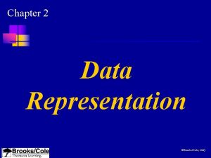 Chapter 2 Data Representation BrooksCole 2003 OBJECTIVES After