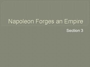 Napoleon Forges an Empire Section 3 Objectives Explain