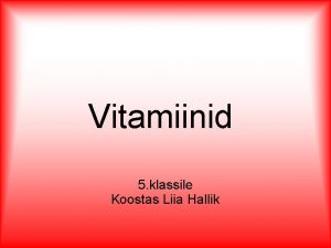 Vitamiinid 5 klassile Koostas Liia Hallik Vitamiinid on