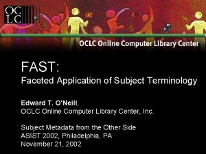 FAST Faceted Application of Subject Terminology Edward T