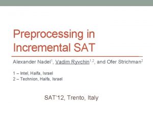 Preprocessing in Incremental SAT Alexander Nadel 1 Vadim