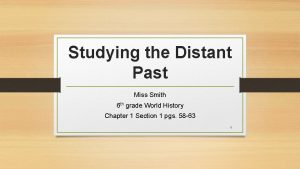 Studying the Distant Past Miss Smith 6 th