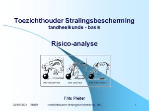 Toezichthouder Stralingsbescherming tandheelkunde basis Risicoanalyse Frits Pleiter 24102021