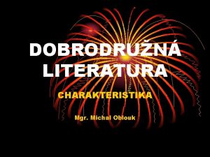 DOBRODRUN LITERATURA CHARAKTERISTIKA Mgr Michal Oblouk DOBRODRUN LITERATURA