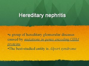 Hereditary nephritis 1 a group of hereditary glomerular