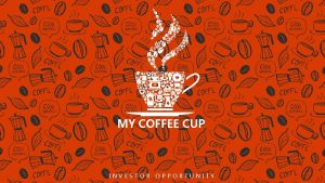MY COFFEE CUP INVESTOR OPPORTUNITY Your Coffee Shop