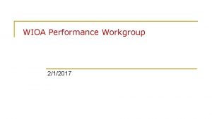 WIOA Performance Workgroup 212017 Agenda n n n