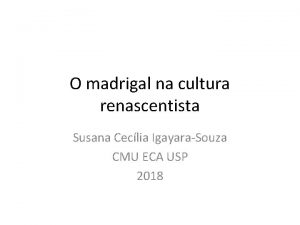 O madrigal na cultura renascentista Susana Ceclia IgayaraSouza