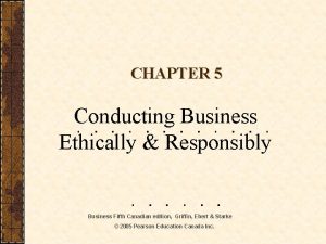 CHAPTER 5 Conducting Business Ethically Responsibly Business Fifth