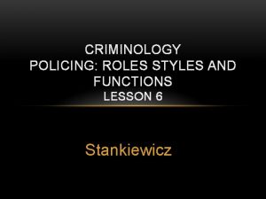 CRIMINOLOGY POLICING ROLES STYLES AND FUNCTIONS LESSON 6