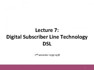Lecture 7 Digital Subscriber Line Technology DSL 2