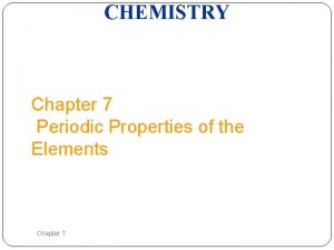 CHEMISTRY Chapter 7 Periodic Properties of the Elements
