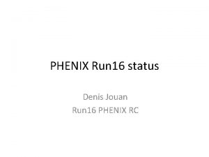 PHENIX Run 16 status Denis Jouan Run 16