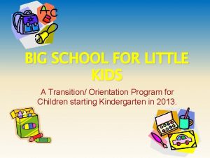 BIG SCHOOL FOR LITTLE KIDS A Transition Orientation