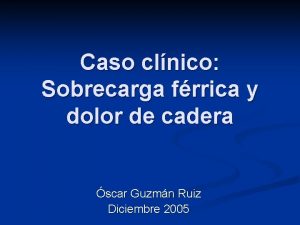 Caso clnico Sobrecarga frrica y dolor de cadera