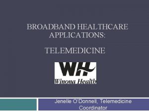 BROADBAND HEALTHCARE APPLICATIONS TELEMEDICINE Jenelle ODonnell Telemedicine Coordinator