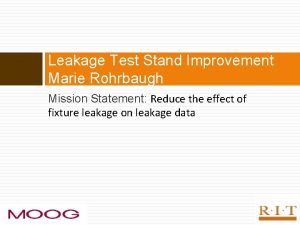 Leakage Test Stand Improvement Marie Rohrbaugh Mission Statement