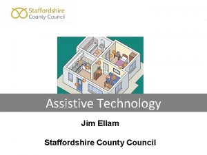 Assistive Technology Jim Ellam Staffordshire County Council Assistive