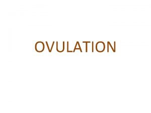 OVULATION Ovulation It is the process of discharge