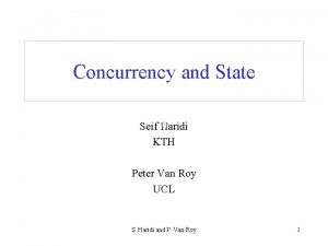 Concurrency and State Seif Haridi KTH Peter Van