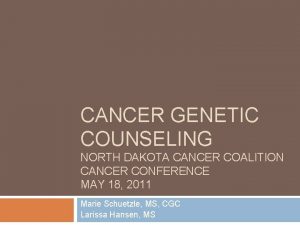 CANCER GENETIC COUNSELING NORTH DAKOTA CANCER COALITION CANCER