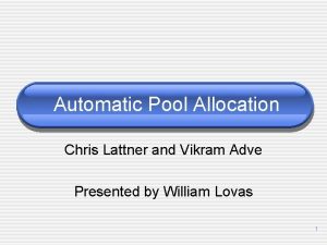 Automatic Pool Allocation Chris Lattner and Vikram Adve