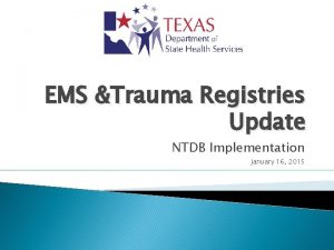 EMS Trauma Registries Update NTDB Implementation January 16
