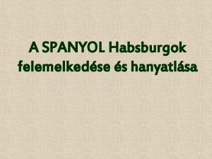 A SPANYOL Habsburgok felemelkedse s hanyatlsa Spanyolorszg 1492