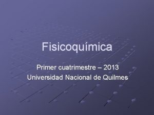 Fisicoqumica Primer cuatrimestre 2013 Universidad Nacional de Quilmes