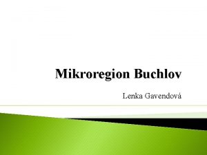 Mikroregion Buchlov Lenka Gavendov Mikroregion Buchlov Vznikl 20