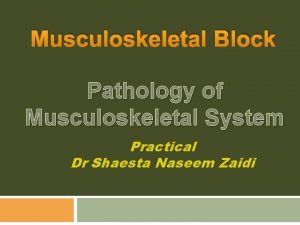 Musculoskeletal Block Pathology of Musculoskeletal System Practical Dr