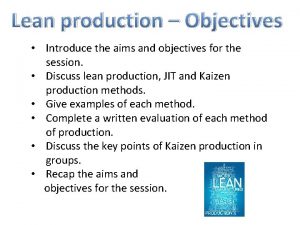 Lean production Objectives Introduce the aims and objectives