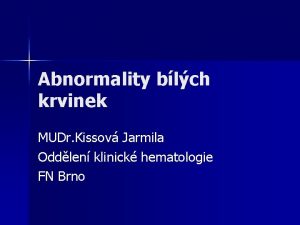 Abnormality blch krvinek MUDr Kissov Jarmila Oddlen klinick